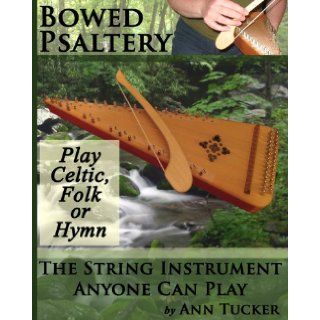 Bowed Psaltery: The String Instrument Anyone Can Play   Play Celtic, Folk or Hymn: Ann Tucker: 9781482300772: Books