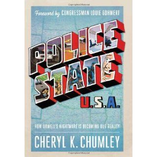 Police State USA: How Orwell's Nightmare is Becoming our Reality (9781936488148): Cheryl K. Chumley: Books