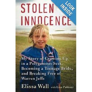 Stolen Innocence: My Story of Growing up in a Polygamous Sect, Becoming a Teenage Bride, and Breaking Free of Warren Jeffs: Elissa Wall: 9780061715198: Books