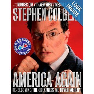 America Again: Re becoming the Greatness We Never Weren't: Stephen Colbert: 9780446583978: Books