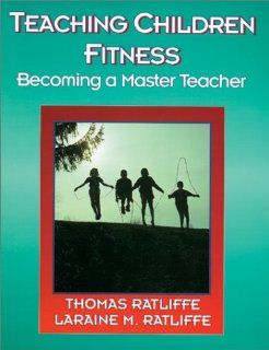 Teaching Children Fitness: Becoming a Master Teacher (American Master Teacher Program) (9780873224789): Thomas Ratliffe, Laraine McCravey Ratliffe: Books