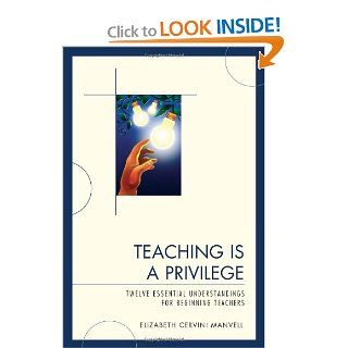 Teaching Is a Privilege Twelve Essential Understandings for Beginning Teachers Elizabeth C. Manvell 9781607091097 Books