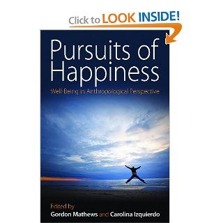 Pursuits of Happiness: Well Being in Anthropological Perspective: Gordon Mathews, Carolina Izquierdo: 9781845457082: Books