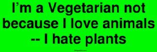 I'm a Vegetarian not because I love animals    I hate plants MINIATURE Sticker: Automotive
