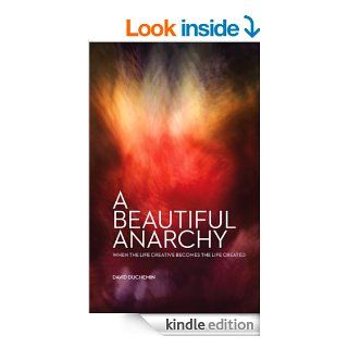 A Beautiful Anarchy When the Life Creative Becomes the Life Created   Kindle edition by David duChemin. Self Help Kindle eBooks @ .