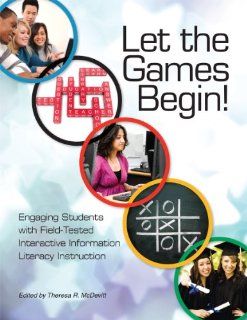 Let the Games Begin!: Engaging Students with Field tested Interactive Information Literacy Instruction: Theresa R. McDevitt: 9781555707392: Books
