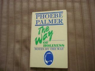 The way of holiness: With notes by the way : being a narrative of religious experience resulting from a determination to be a Bible Christian: Phoebe Palmer: 9780880192330: Books