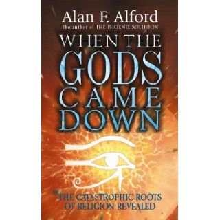 When the Gods Came Down The Catastrophic Roots of Religion Revealed Alan F. Alford 9780340696170 Books