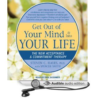 Get Out of Your Mind & Into Your Life: The New Acceptance & Commitment Therapy (Audible Audio Edition): Spencer Smith, Steven C. Hayes, Paul Boehmer: Books