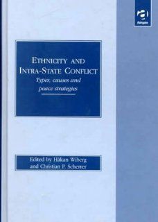 Ethnicity and Intra State Conflict: Types, Causes and Peace Strategies (9781840147131): Hakan Wiberg, Christian P. Scherrer: Books
