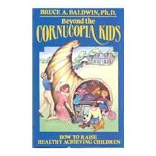 Beyond the Cornucopia Kids: Bruce A. Baldwin: 9780933583078: Books