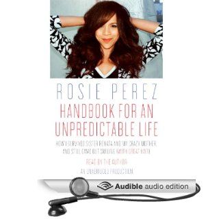 Handbook for an Unpredictable Life: How I Survived Sister Renata and My Crazy Mother, and Still Came Out Smiling (with Great Hair) (Audible Audio Edition): Rosie Perez: Books