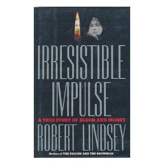 Irresistible Impulse A True Story of Blood and Money Robert Lindsey 9780671680695 Books