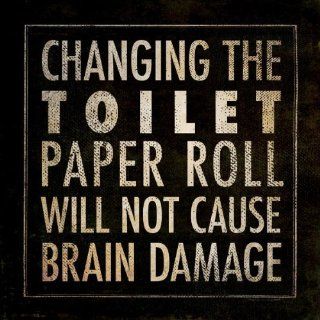 Changing the Toilet Paper Roll will not cause Brain Damage by Stephanie Marrott 12"x12"   Prints
