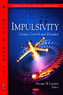 Impulsivity: Causes, Control and Disorders (Psychology of Emotions, Motivations and Actions) (9781607419518): George H. Lassiter: Books
