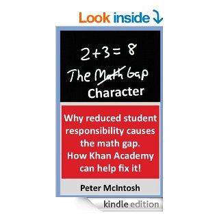 The Character Gap Why reduced student responsibility causes the math gap   And common sense ways to fix it. eBook Peter McIntosh Kindle Store