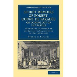 Secret Memoirs of Robert, Count de Paradès, Written by Himself, on Coming Out of the Bastile: Containing an Account of his SuccessfulLibrary Collection   European History): Robert de Paradès: 9781108045483: Books