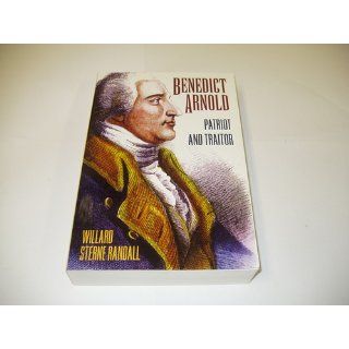 Benedict Arnold: Patriot and Traitor: Willard Sterne Randall: 9780760712726: Books