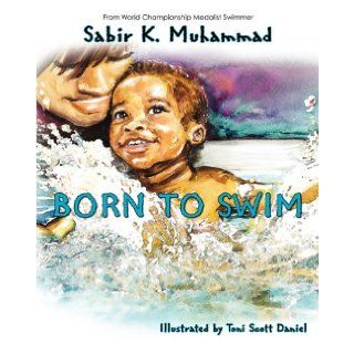Born To Swim: Sabir K. Muhammad, Toni Scott Daniel: 9780615421193: Books