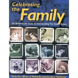 Celebrating The Family aka Who in the World Did You Come From aka Genology The MyFamily Guide to Understanding Your Family History MyFamily/Ancestry Publishing 9781586635923 Books