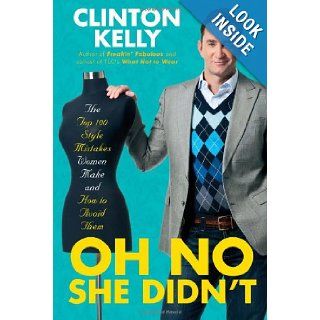 Oh No She Didn't: The Top 100 Style Mistakes Women Make and How to Avoid Them: Clinton Kelly: 8601400650196: Books