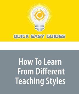 How To Learn From Different Teaching Styles: Quick Easy Guides: 9781440002304: Books