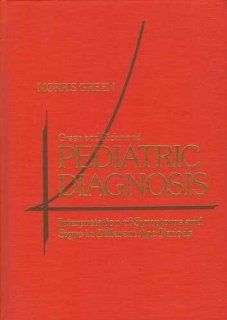 Pediatric Diagnosis: Interpretation of Symptoms and Signs in Different Age Periods (9780721618296): Morris Green: Books