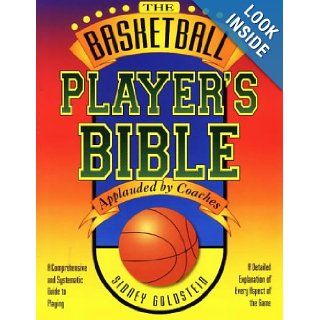 The Basketball Player's Bible: A Comprehensive and Systematic Guide to Playing (The Nitty Gritty Basketball Series): Sidney Goldstein: 9781884357138: Books