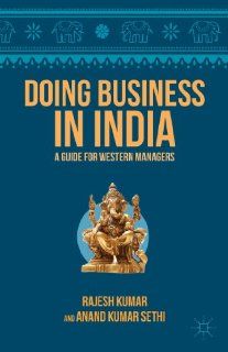 Doing Business in India: A Guide for Western Managers: Rajesh Kumar, Anand Kumar Sethi, Anand Sethi: 9781137284525: Books