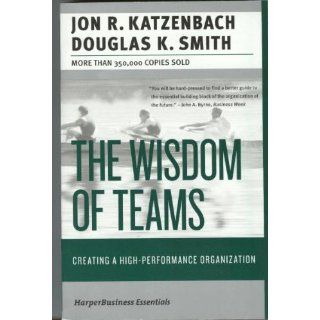 The Wisdom of Teams: Creating the High Performance Organization (Collins Business Essentials): Jon R. Katzenbach, Douglas K. Smith: 9780060522001: Books