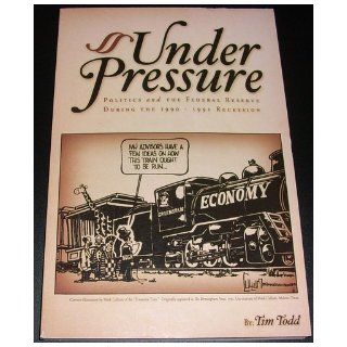 Under Pressure: Politics and The Federal Reserve During The 1990 1991 Recession: Tim Todd: Books