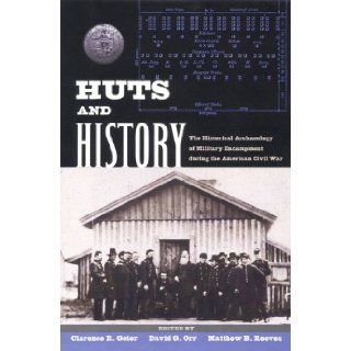 Huts and History: The Historical Archaeology of Military Encampment During the American Civil War: David Gerald Orr, Matthew B. Reeves, Clarence R. Geier: 9780813029412: Books