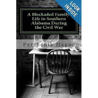 A Blockaded Family: Life in Southern Alabama During the Civil War: Elemental Historic Preparedness Collection: Parthenia Antoinette Hague, Cheryl Ann Chamlies: 9781466358942: Books