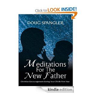 Meditations for the New Father: Christian Encouragement During Your Child's First Year   Kindle edition by Doug Spangler. Religion & Spirituality Kindle eBooks @ .