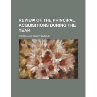 Review of the principal acquisitions during the year: Victoria and Albert Museum: 9781130494570: Books