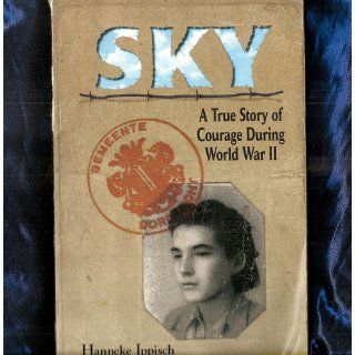Sky (A True Story of Courage During World War II): Hanneke Ippisch: 9780439791953: Books