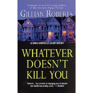 Whatever Doesn't Kill You: An Emma Howe and Billie August Mystery: Gillian Roberts: 9780312983598: Books