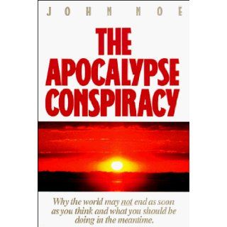 The Apocalypse Conspiracy: Why the World May Not End As Soon As You Think and What You Should Be Doing in the Meantime: John Noe: 9781561210404: Books