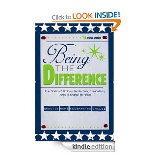 Being the Difference: True Stories of Ordinary People Doing Extraordinary Things to Change the World eBook: Darius Graham: Kindle Store