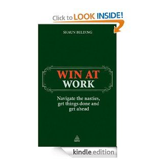 Win at Work: Navigate the Nasties, Get Things Done and Get Ahead   Kindle edition by Shaun Belding. Business & Money Kindle eBooks @ .