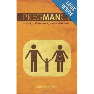 Pregmancy: A Dad, A Little Dude, and a Due Date: Christian Piatt: 9780827230323: Books