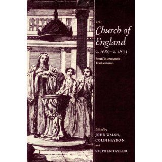 The Church of England c.1689 c.1833: From Toleration to Tractarianism: John Walsh, Colin Haydon, Stephen Taylor: 9780521890953: Books