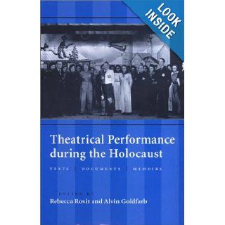 Theatrical Performance during the Holocaust: Texts, Documents, Memoirs: Rebecca Rovit, Alvin Goldfarb: 9780801870910: Books