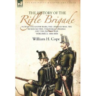 The History of the Rifle Brigade During the Kaffir Wars, The Crimean War, The Indian Mutiny, The Fenian Uprising and the Ashanti War: Volume 2 1816 1876 (9780857061324): William H. Cope: Books