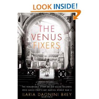 The Venus Fixers The Remarkable Story of the Allied Soldiers Who Saved Italy's Art During World War II Ilaria Dagnini Brey 9780374283094 Books