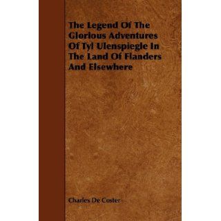 The Legend Of The Glorious Adventures Of Tyl Ulenspiegle In The Land Of Flanders And Elsewhere: Charles De Coster: 9781444696141: Books