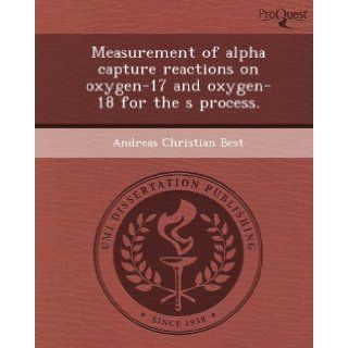 Measurement of alpha capture reactions on oxygen 17 and oxygen 18 for the s process.: Andreas Christian Best: 9781249091158: Books