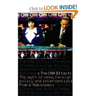 The CNN Effect: The Myth of News Media, Foreign Policy and Intervention (9780415259057): Piers Robinson: Books