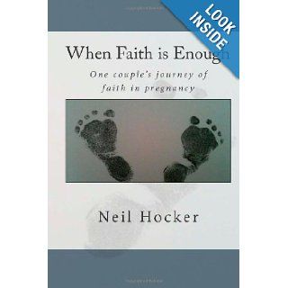 When Faith is Enough: One couples journey of faith in pregnancy: Neil Hocker, Mrs. Barbra McCain: 9781482644739: Books