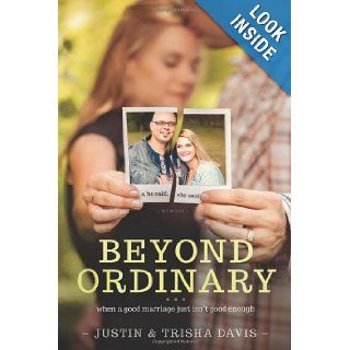 Beyond Ordinary: When a Good Marriage Just Isn't Good Enough: Justin Davis, Trisha Davis: 9781414372273: Books